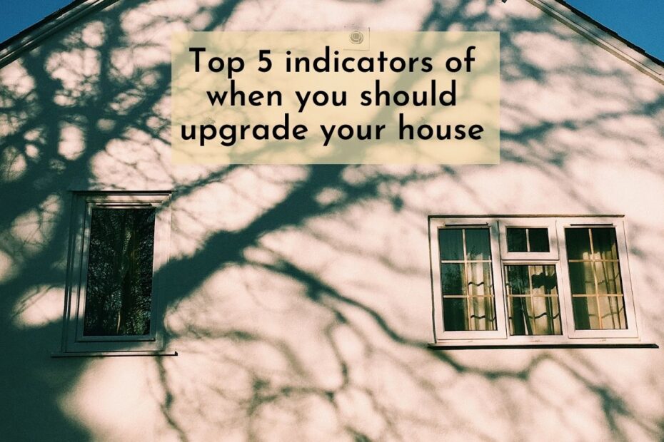 Top 5 indicators of when you should upgrade your house